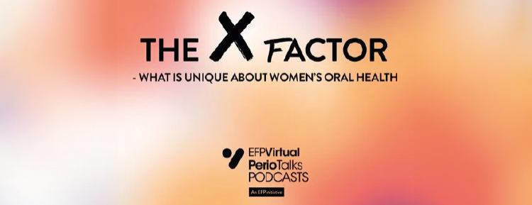 EFP Perio Talks: Unlocking the secrets of women's oral health across life stages
